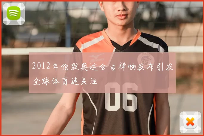 2012年伦敦奥运会吉祥物发布引发全球体育迷关注