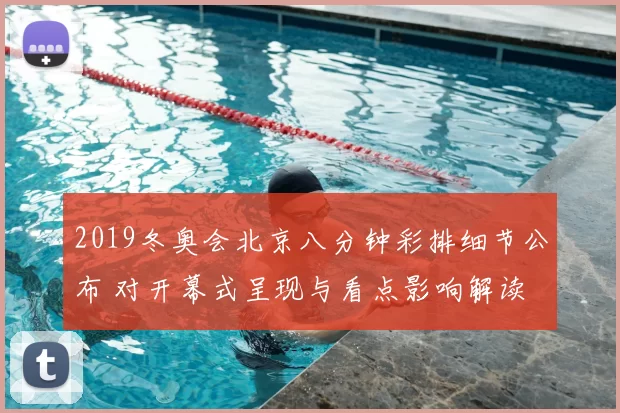 2019冬奥会北京八分钟彩排细节公布 对开幕式呈现与看点影响解读