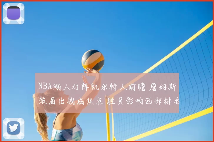 NBA湖人对阵凯尔特人前瞻 詹姆斯浓眉出战成焦点 胜负影响西部排名