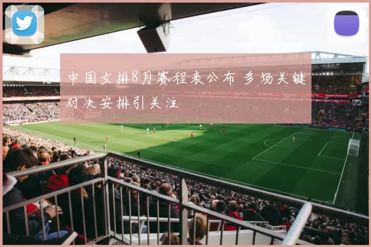 中国女排8月赛程表公布 多场关键对决安排引关注
