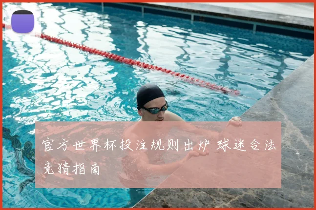 官方世界杯投注规则出炉 球迷合法竞猜指南