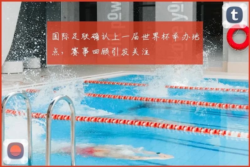 国际足联确认上一届世界杯举办地点,赛事回顾引发关注
