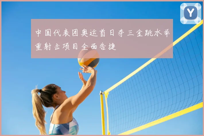 中国代表团奥运首日夺三金跳水举重射击项目全面告捷